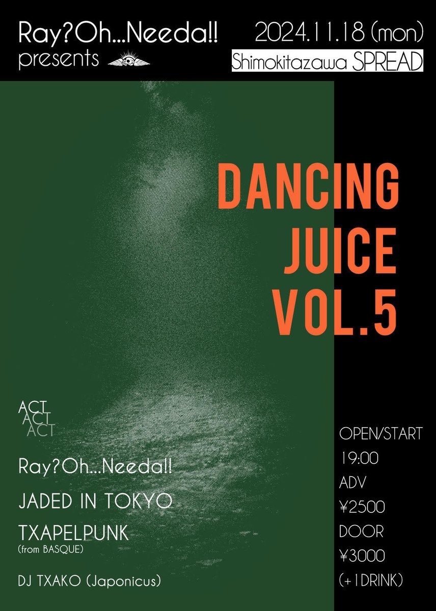 11.18(mon) 下北沢 @ Spread「Dancing Juice vol.5」
Txapelpunk・Ray? Oh..Needa!!・Jaded In Tokyo
Guest DJ: Txako (Japonicus)
Open/Start: 19:00 
Tickets: Adv ¥2,500 / Door ¥3,000 (+1D)
Info: Spread 03-6413-8550 / spread.tokyo