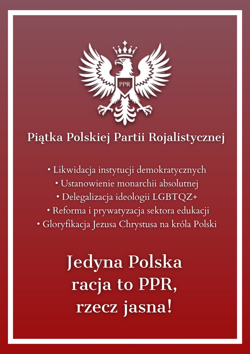 PartiaPpr58371's tweet photo. Piątka PPR'u:
Likwidacja instytucji demokratycznych 🧻
Ustanowienie monarchii absolutnej 👑
Delegalizacja ideologii LGBTQZ+ 🏳️🏴
Reforma i prywatyzacja sektora edukacji 📔
Gloryfikacja Jezusa Chrystusa na króla Polski ✝️
Veritas iterum praevaleat! https://t.co/QVWMHmpQHQ