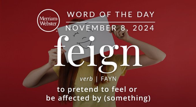 Merriam-Webster Word of the Day November 8, 2024 'feign' verb | FAYN "to pretend to feel or something be affected by (something) Background Image: A person holding up a sign with a smiley face drawn on it 