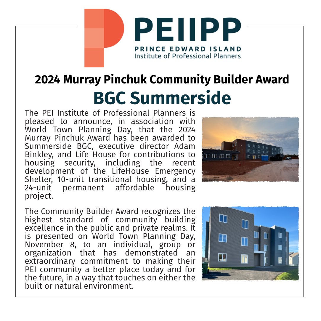 The PEI Institute of Professional Planners is pleased to celebrate World Town Planning Day by announcing that the 2024 Murray Pinchuk Community Builder Award goes to <a href="/bgcSummerside/">BGC Prince County - Summerside Club</a>, executive director Adam Binkley, and Life House for contributions to housing security. #WTPD2024