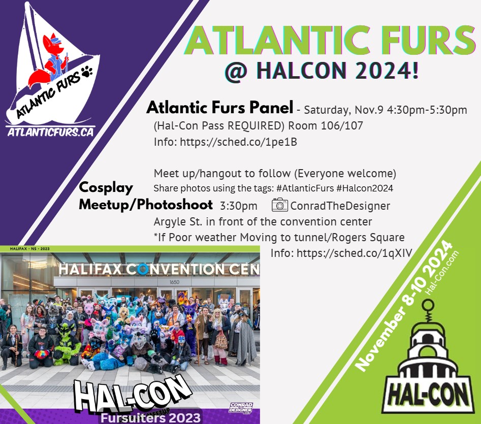 Hal-Con 2024!! <a href="/halcon_scificon/">Hal-Con SciFi Con</a>
Furry Panel &amp; Photoshoot!   All the info: AtlanticFurs.ca/#halcon 

Sat. Nov 9th 2024 @ the Halifax Con. Ctr.   Panel: 4:30-5:30 Room 106/107  *Hal-Con pass required! 
 Photoshoot @ 330pm Argyle St. in Front of Con Ctr.  

#AtlanticFurs #Halcon2024