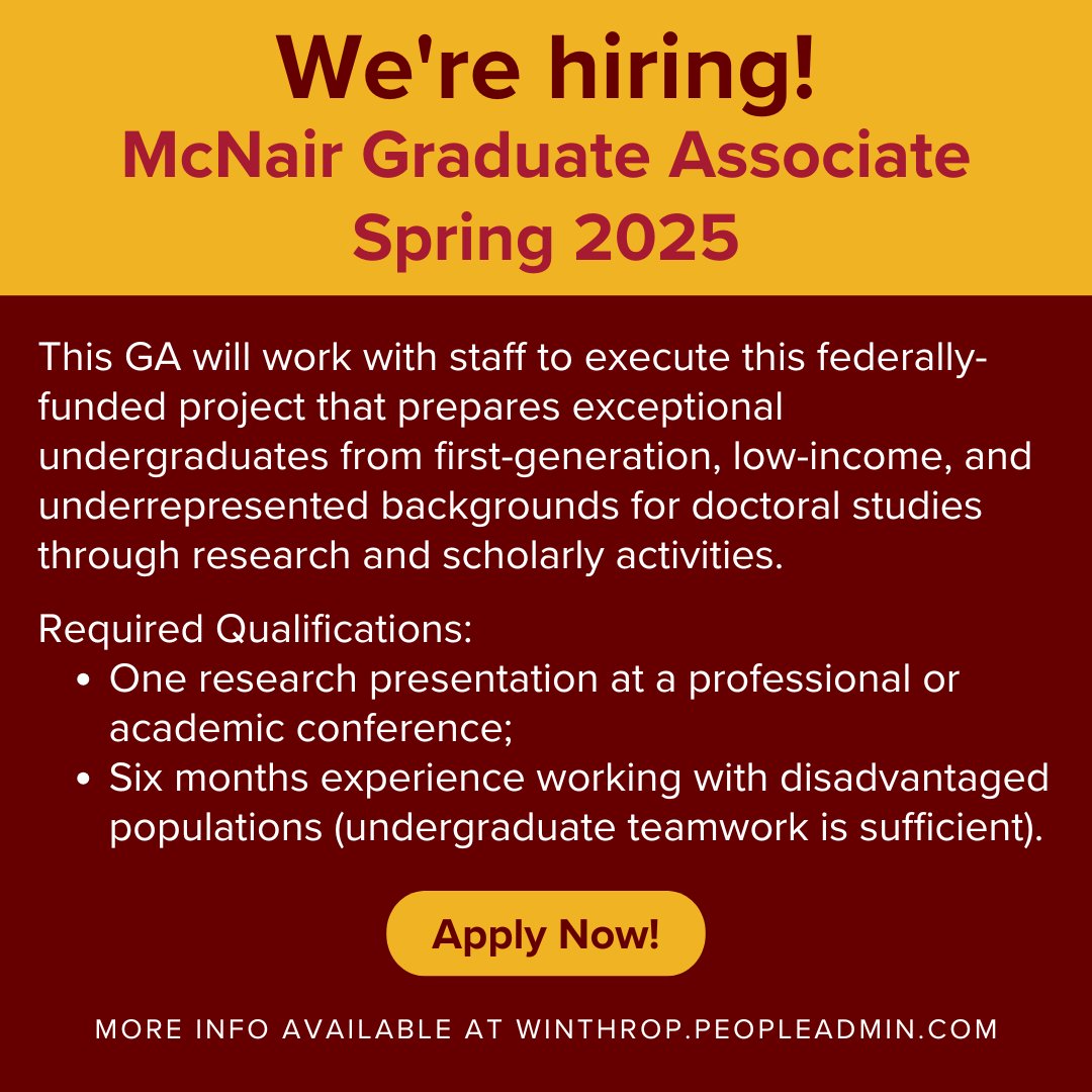 Attention WU grad students! The McNair Program is hiring a GA. 
 
Qualifications:
- Undergrad degree &amp; full-time Winthrop grad student
- 1 research presentation at a conference
- 6 months experience working with disadvantaged populations
 
Learn More:  winthrop.peopleadmin.com/postings/17642