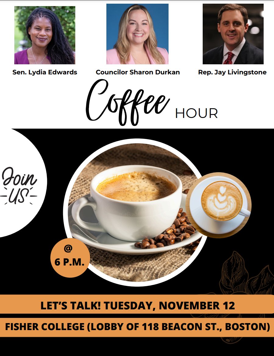 Please join Senator Edwards, Councilor Durkan and myself on November 12th @ 6pm for a coffee hour at Fisher College.

We invite you to discuss with us any questions or concerns regarding issues of importance to you in the community. I hope to see you there!