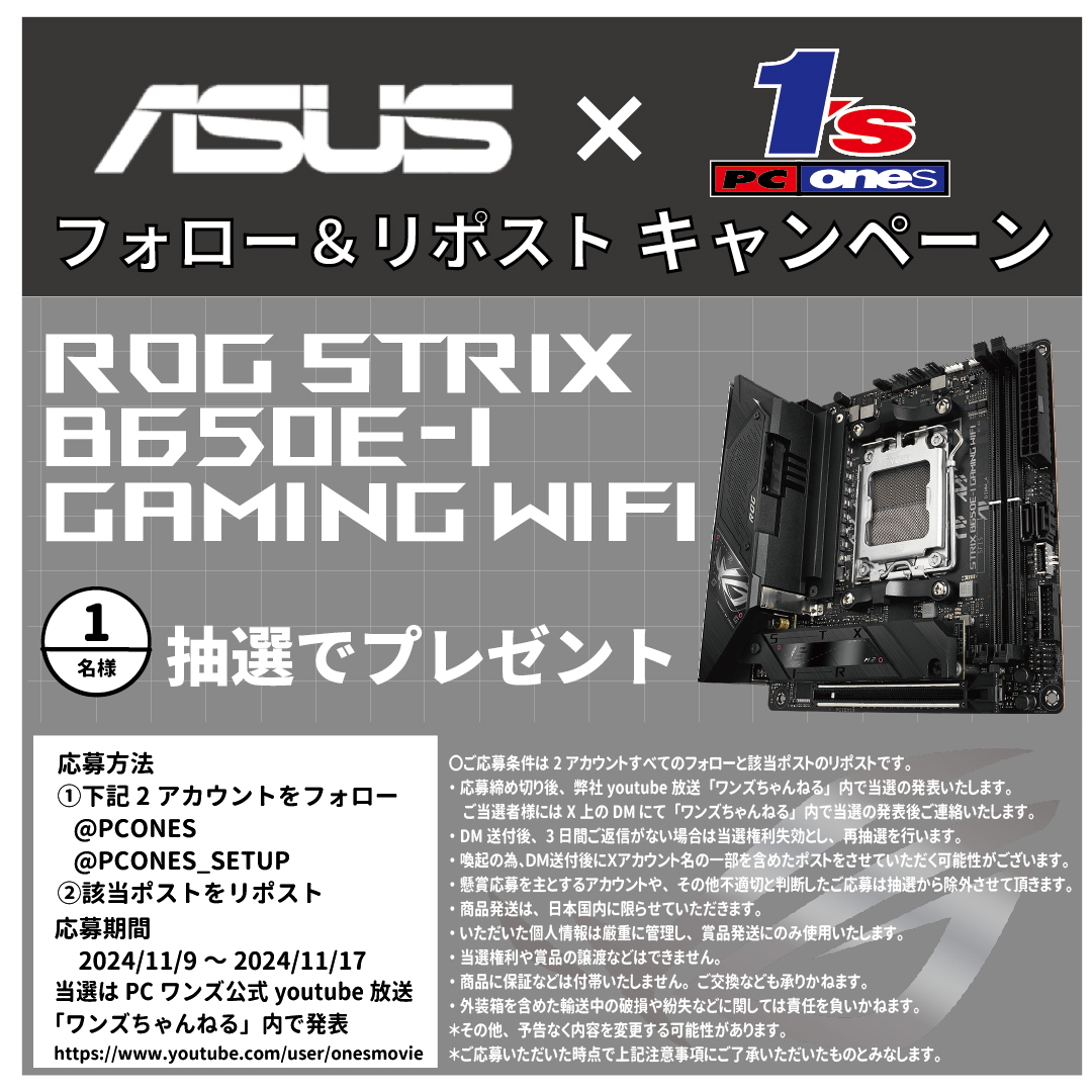 PCONES's tweet photo. ／ 
ASUS ｘ PCワンズ
#フォロー＆#リポストキャンペーン🎁
＼ 
ASUS さんのMB「ROG STRIX B650E-I GAMING WIFI」を1名様にプレゼント！！

1⃣応募方法📩
 ①次のアカウントをフォロー
  @PCONES
  @PCONES_SETUP
 ②本ポストをリポスト

2⃣応募期間🙅
2024/11/9（土）～2024/11/17（日）

3⃣当選発表🎊
応募締め切り後、弊社youtube放送「ワンズちゃんねる」内で当選の発表
https://t.co/W2zKDJSteW
「ワンズちゃんねる」のチャンネル登録も宜しくお願い致します！！