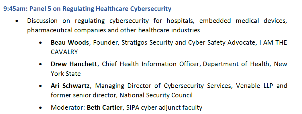 Jay Healey (@jason_healey) on Twitter photo Day 2, 14 November, of the <a href="/ColumbiaSIPA/">Columbia | SIPA</a> cyber-regulation features 9:45am panel on regulating healthcare cybersecurity
Check out this all-star lineup:
<a href="/beauwoods/">Beau Woods</a>, <a href="/iamthecavalry/">I am The Cavalry</a>;
Drew Hanchett, <a href="/HealthNYGov/">NYSDOH</a>;
Ari Schwartz, <a href="/VenableLLP/">Venable LLP</a>;
<a href="/CartierBeth/">Beth Cartier</a>, the moderator! Day 2, 14 November, of the <a href="/ColumbiaSIPA/">Columbia | SIPA</a> cyber-regulation features 9:45am panel on regulating healthcare cybersecurity
Check out this all-star lineup:
<a href="/beauwoods/">Beau Woods</a>, <a href="/iamthecavalry/">I am The Cavalry</a>;
Drew Hanchett, <a href="/HealthNYGov/">NYSDOH</a>;
Ari Schwartz, <a href="/VenableLLP/">Venable LLP</a>;
<a href="/CartierBeth/">Beth Cartier</a>, the moderator!