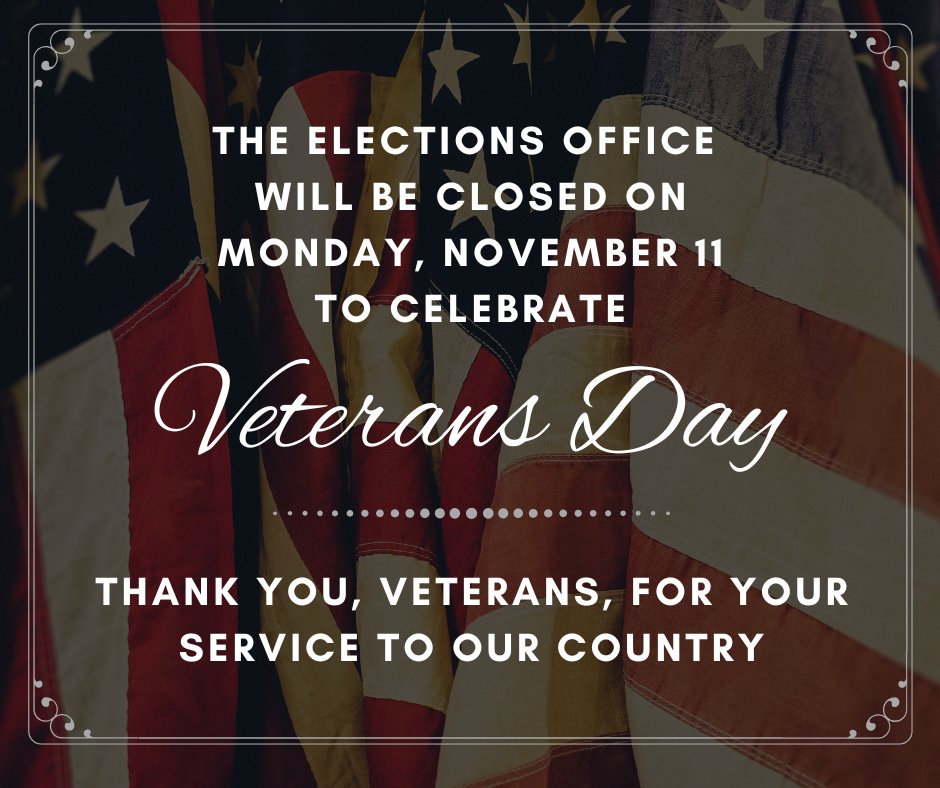 The elections office will be closed on Monday, November 11 to celebrate Veterans Day. Thank you, veterans, for your service to our country.