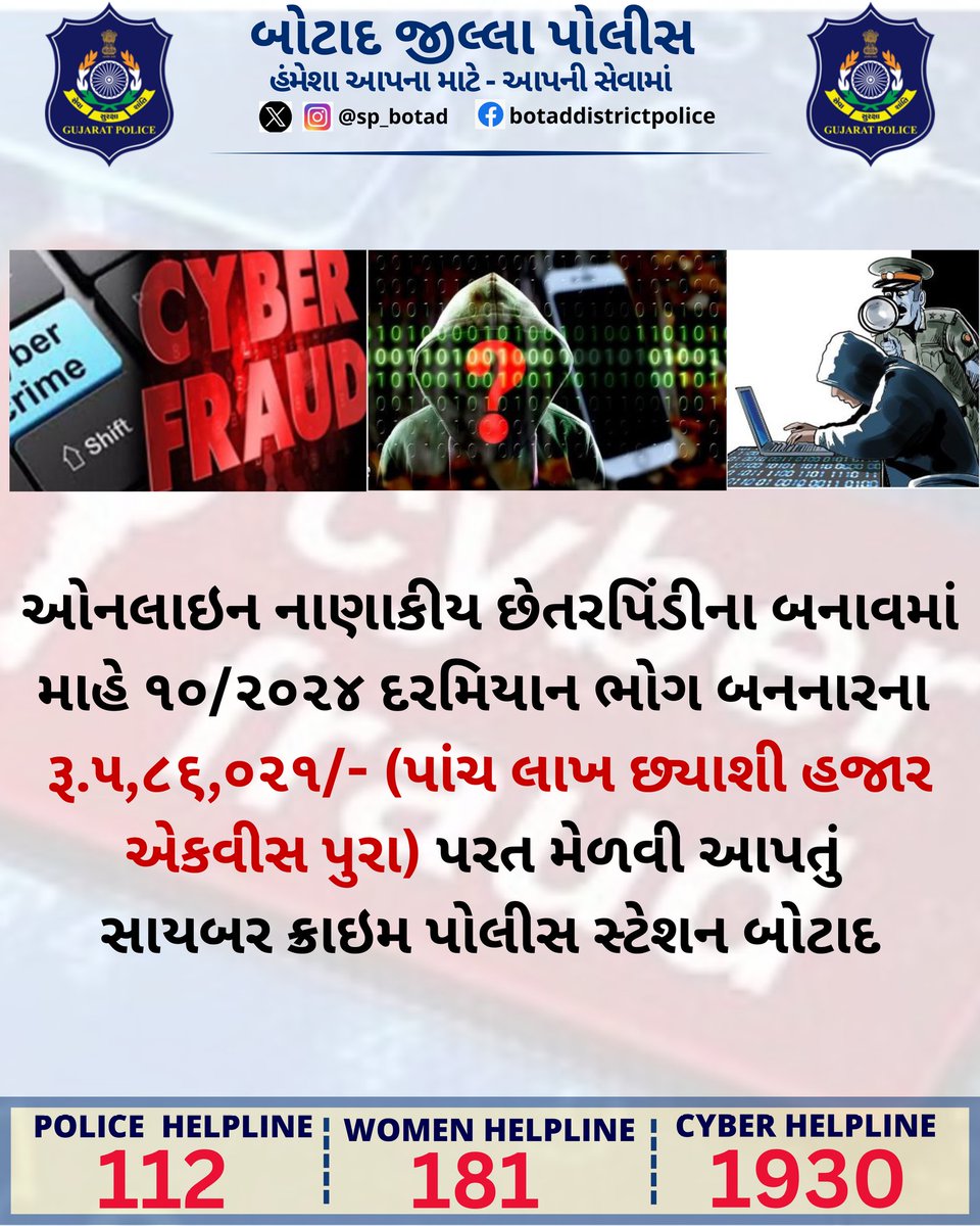 SP_Botad's tweet photo. ઓનલાઇન નાણાકીય છેતરપિંડીના બનાવમાં માહે ૧૦/૨૦૨૪ દરમિયાન ભોગ બનનારના રૂ.૫,૮૬,૦૨૧/- (પાંચ લાખ છ્યાશી હજાર એકવીસ પુરા) પરત મેળવી આપતું સાયબર ક્રાઇમ પોલીસ સ્ટેશન બોટાદ
@sanghaviharsh
@GujaratPolice
@IGP_BHR_RANGE https://t.co/7PKqFl2zp9