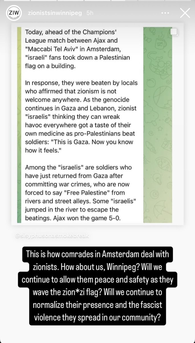 DahliaKurtz's tweet photo. They want to replicate the Amsterdam pogrom in Winnipeg, 🇨🇦:

"This is how comrades in Amsterdam deal with zionists. How about us, Winnipeg? Will we continue to allow them peace and safety as they wave the zion*zi flag? Will we continue to normalize their presence and the fascist violence they spread in our community?" 

Hey, @wpgpolice. This is a 9-1-1.