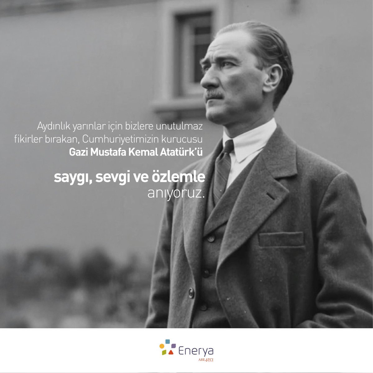Cumhuriyetimizin kurucusu Gazi Mustafa Kemal Atatürk’ü saygı, sevgi ve özlemle anıyoruz.