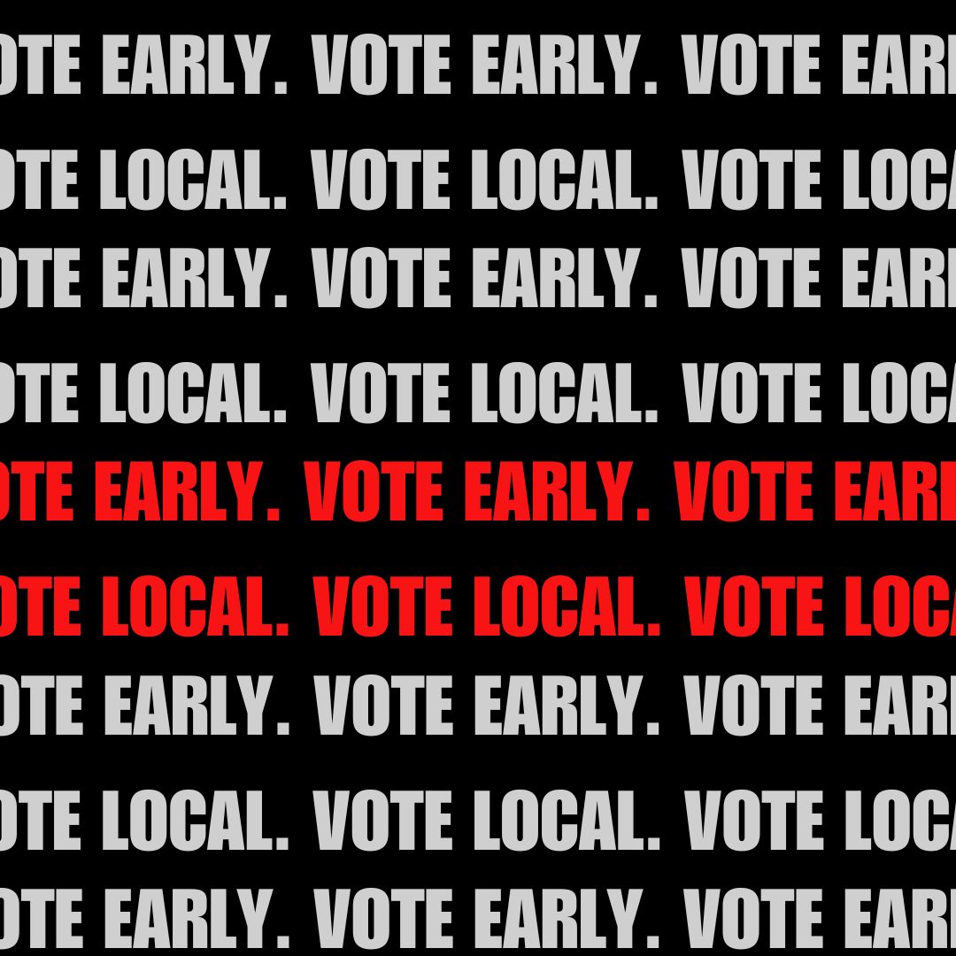 Vote Early. Vote Local.

We all know the stakes of Tuesday's election. You have until Friday (November 1st) to vote early, and then you can vote next Tuesday (November 5th). Be don't forget to research all of the races and issues down the ballot. 
Let's continue to lead.