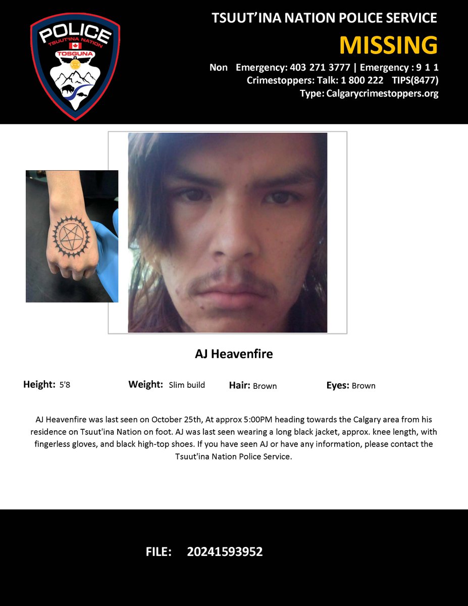 AJ Heavenfire was last seen on October 25th, At approx 5:00PM heading towards the Calgary area from his residence. If you have seen AJ or have any information, please contact the Tsuut'ina Nation Police Service.