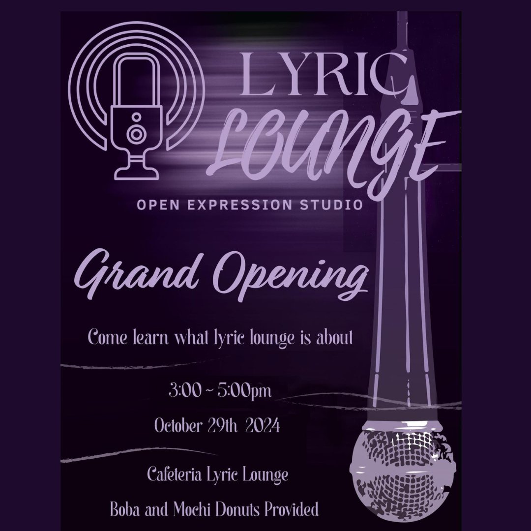 Exciting news, everyone! We’re thrilled to invite you to the grand opening of the Lyric Lounge! Join us on October 29th, 2004, from 3:00 PM to 5:00 PM in the Cafeteria Lyric Lounge. There will be Boba and Mochi donuts to enjoy while we celebrate! . Can’t wait to see you there!