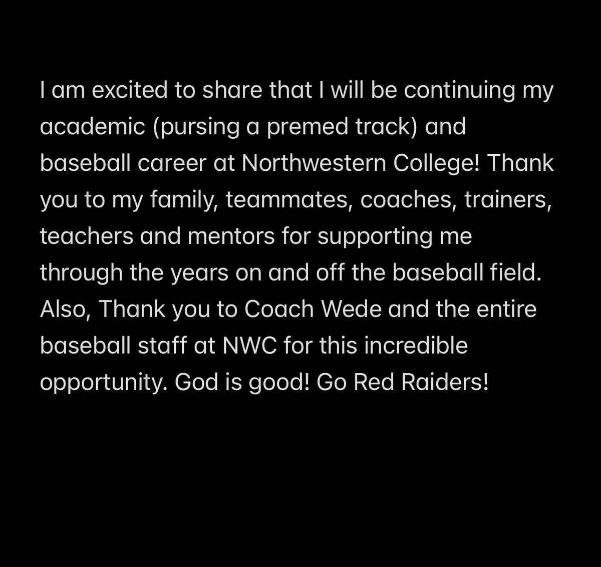 Excited to announce I'll be continuing my academic and baseball career at Northwestern College! 🔴⚪️ #GoRedRaiders #NextChapter

<a href="/coachwede_nwc/">Brian Wede</a> @Laughlin2222 <a href="/BenColdiron/">Benjamin Coldiron</a> <a href="/SwagnShades/">𝘼𝙡𝙚𝙭 𝙃𝙖𝙡𝙚 😎</a> <a href="/PLSTitansBB/">Papio South Baseball</a>
<a href="/Prospects_NE/">Nebraska Prospects Baseball Club</a>