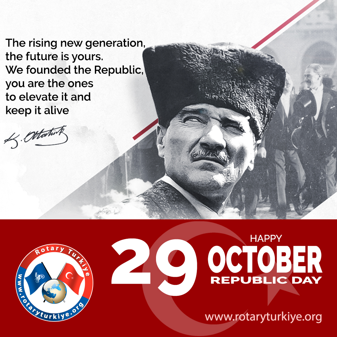 Happy 29th of October Republic Day.  

The rising new generation,
the future is yours.
We founded the Republic,
you are the ones
to elevate it and
keep it alive.
~ Mustafa Kemal ATATURK

<a href="/turkiyerotary/">Turkiye Rotary</a>
#rotaryturkiye rotaryturkiye.org 
#turkiyerotary turkiyerotary.org
