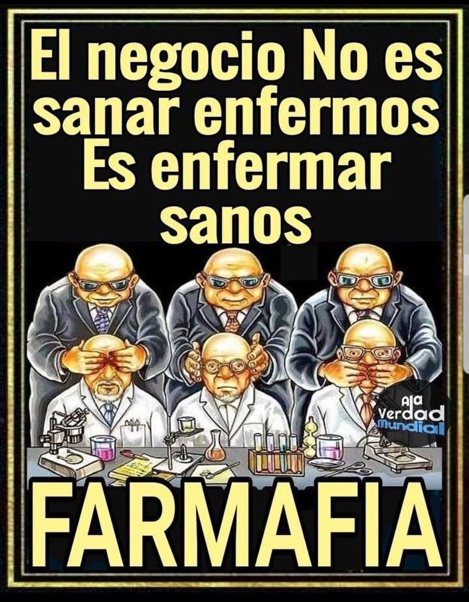 Un diálogo entre 3 directores de compañías pharmafias

-Tengo una buena idea: ¡Hagamos que el mundo sea adicto!

- Tengo algo mejor: ¡Hagamos al mundo adicto y obliguémoslo a comprar las medicinas! ¡Llamemos a este proceso medicina moderna!...

- Tengo algo mucho mejor