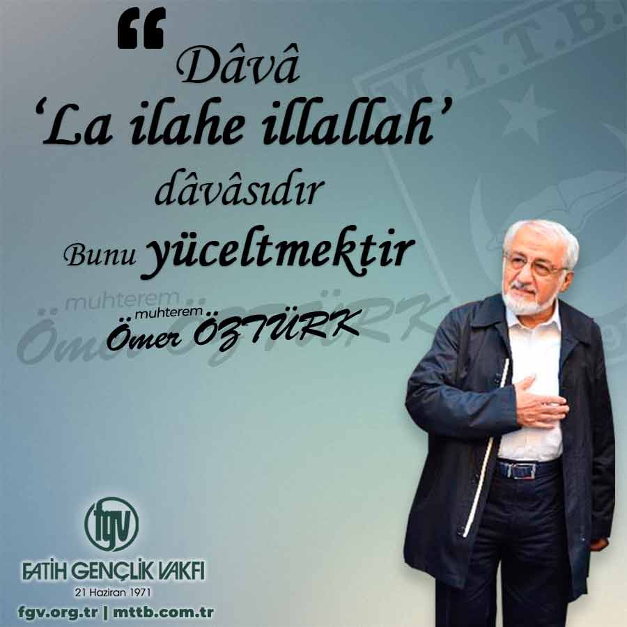 Dâvâ 'La ilahe illallah' dâvâsıdır. Bunu yüceltmektir.

Muhterem Ömer Öztürk