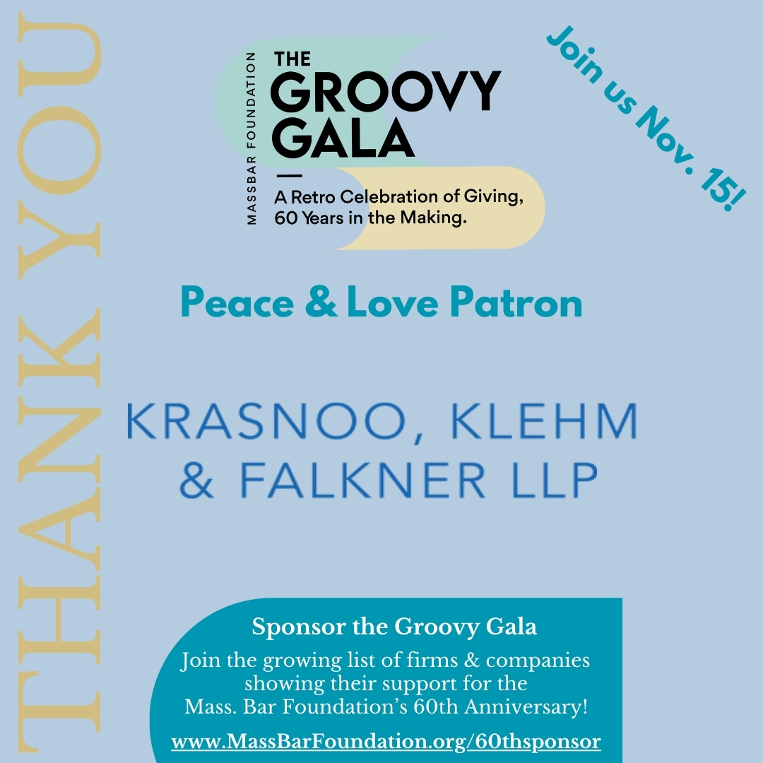 We'd like to thank <a href="/KKF_Attorneys/">Krasnoo Klehm & Falkner LLP</a> for their generous support of the Mass. Bar Foundation and our 60th Anniversary! The firm, which represents clients in eastern MA and southern NH, provides a range of services in civil litigation and criminal defense. massbarfoundation.org/60th
