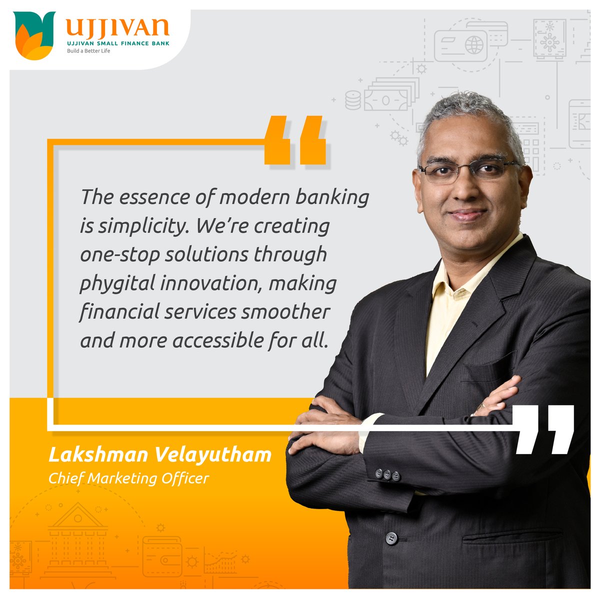 Lakshman Velayutham, Chief Marketing Officer of Ujjivan shares his experience on the diverse landscape a marketer engages with, towards reshaping the future of banking.

Read the full interview to learn about Ujjivan’s commitment to financial inclusion, digital transformation,