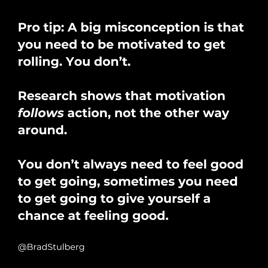 You don't need to feel good to get going, you need to get going to give yourself a chance at feeling good: