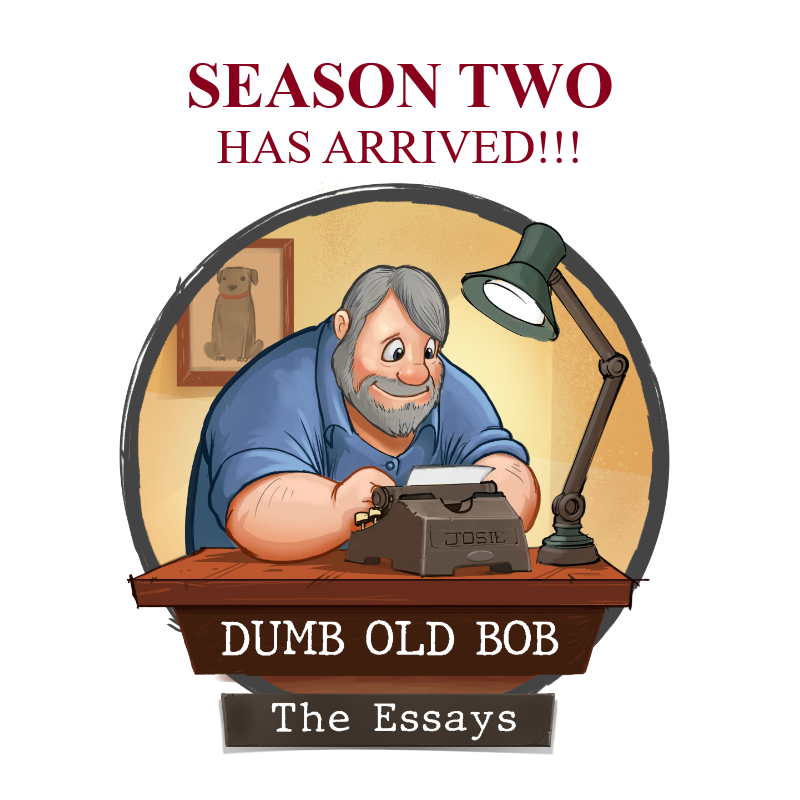 My writing - My Essays - My podcast

THE ESSAYS WITH DUMB OLD BOB

Check out the first episode of season two (and catch up on previous episodes)...

Now available where you look for podcasts.

Here it is at iHeart Radio: iheart.com/podcast/1333-t…