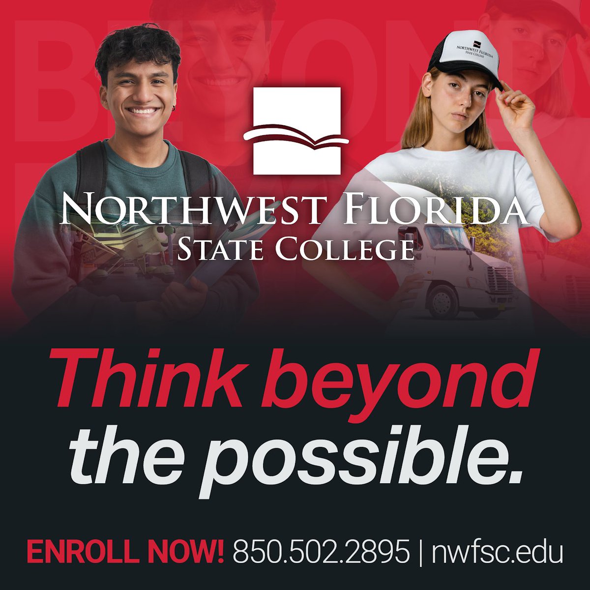 THINK BEYOND THE POSSIBLE! Northwest Florida State College offers 77 degree and certificate programs. Become a Raider today and get a jump-start on your future! For more information, visit nwfsc.edu or call (850) 502-2895.