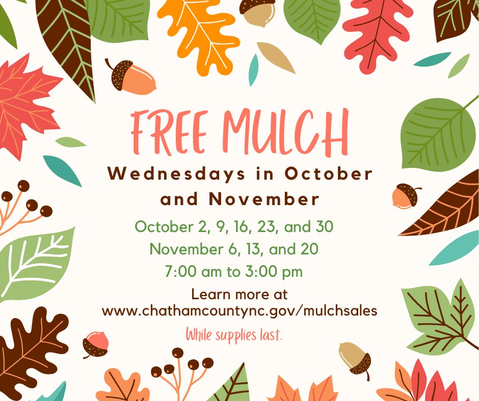 Free mulch will be available tomorrow, October 30 and continue Wednesdays through November 20 from 7:00 am-3:00 pm at the Solid Waste &amp; Recycling Main Facility while the supply of year-old mulch lasts. All loads MUST be secured. Learn more at chathamcountync.gov/mulchsales