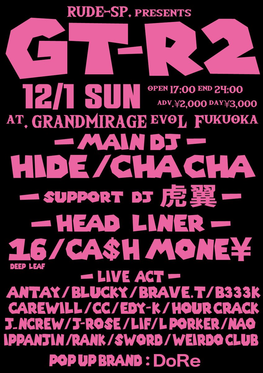 GT-R2
12.1 SUN
at GRANDMIRAGE evoL
open 17:00
adv¥2,000
-HEAD LINER-
16
CA$H MONE¥
-LIVE ACT-
ANTAY/Blucky/Brave.T/B333K/CareWill/CC/Edy-k/Hour Crack/J_NCREW/J-ROSE/lif /L porker/NAO/IPPANJIN/RANK/sword/weirdo club 

-MAIN DJ-
HIDE / cha cha
-SAPORRT DJ-
虎翼
-POP UP BRAND-
DoRe