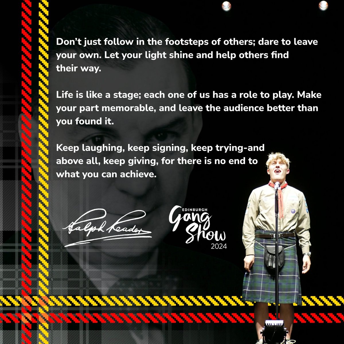 Tonight, you stand on the brink of something magnificent. The spirit of Scouting is something you carry inside you—it shines, it glows, and it warms the hearts of others. On this stage, and in the hearts of those who watch, that spirit will come alive.

Life is like a stage; each