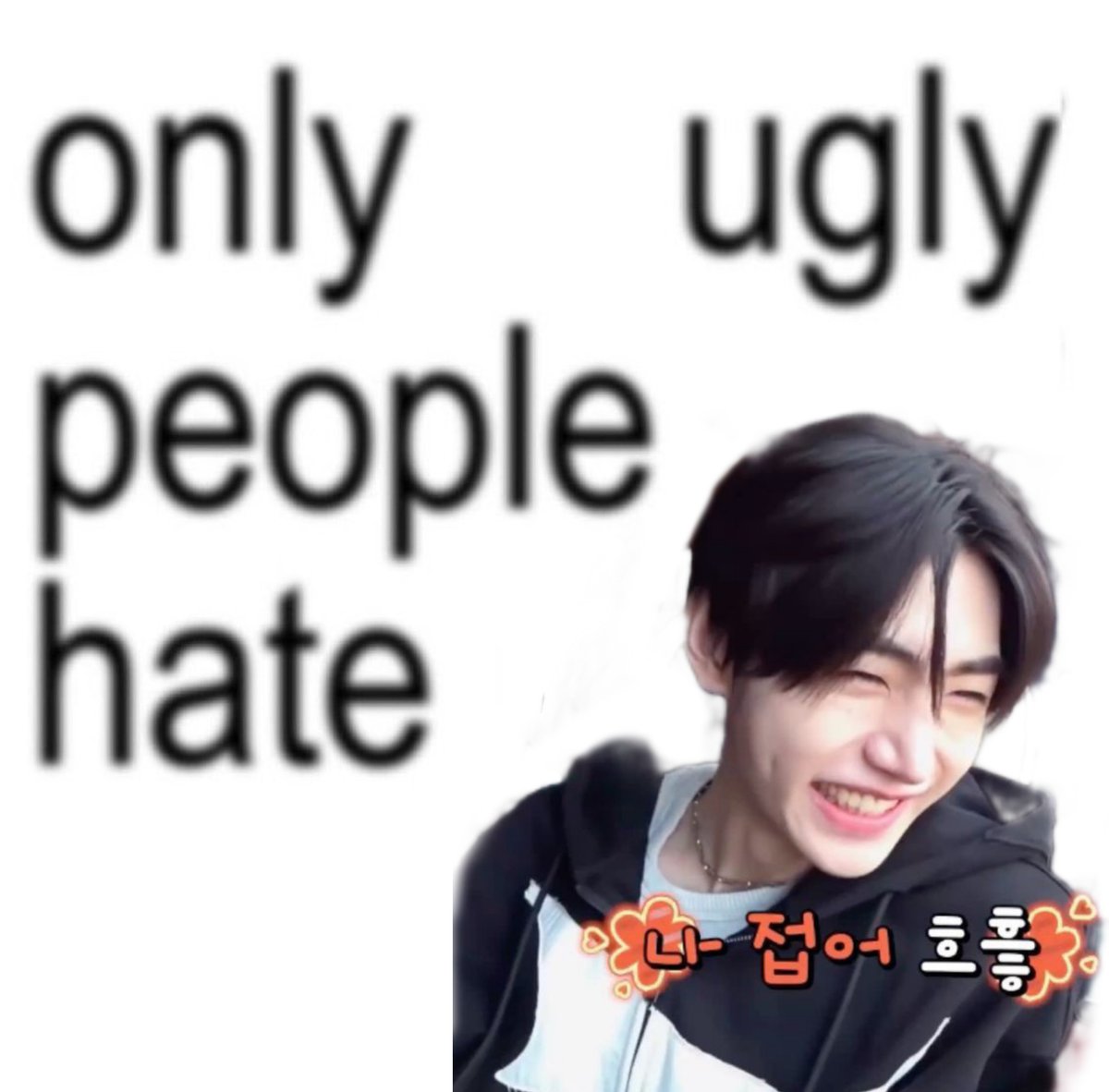 if you hate him you are automatically ugly inside and out