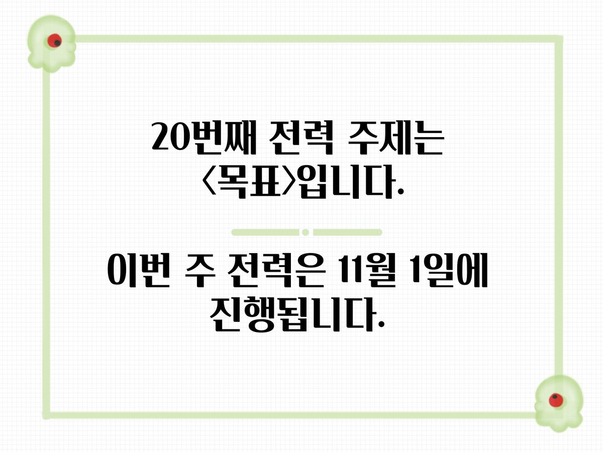 👾 20번째 전력 주제는 <목표>입니다. 이번 주 전력은 11월 1일에 진행됩니다.