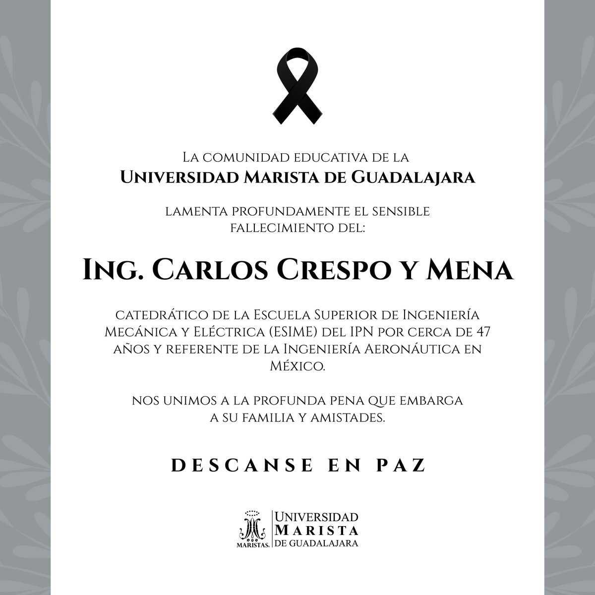 Nuestras más sinceras condolencias a la familia y seres queridos del Ing. Carlos Crespo y Mena. La Universidad Marista de Guadalajara lamenta su fallecimiento, una gran pérdida para la docencia y la ingeniería aeronáutica. Que en paz descanse.