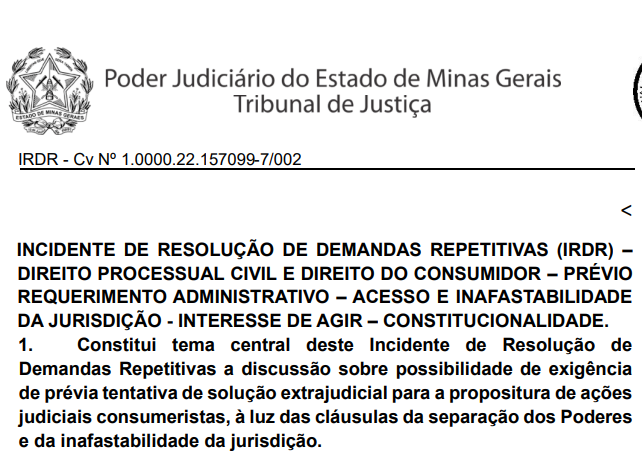 O TJ/MG, pela sua 2ª seção Cível, julgou e fixou tese em IRDR - incidente de resolução de demandas repetitivas - sobre a necessidade de prévia tentativa de solução extrajudicial para configuração do interesse processual nas ações de consumo.