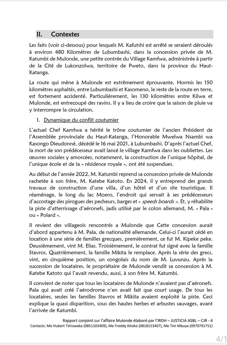 SimaroNgongoMba's tweet photo. MENSONGE D’ÉTAT AUTOUR DE L’#AERODROME DE #MULONDE :
ALIBI D’ABUS DE POUVOIR, EXTORSION, ARRESTAION ARBITRAIRE ET DETENTION ILLEGALE, CONCLUT LE RAPPORT D’ENQUÊTES EFFECTUÉES PAR L’INSTITUT DE RECHERCHE EN DROITS HUMAINS (#IRDH). TSHISEKEDI CHERCHE DES POUX SUR LA TÊTE DE MOÏSE @KATUMBI.
- Le Rapport d’enquêtes effectuées par l’Institut de recherche en droits humains (IRDH), Justicia Asbl et le Centre pour la Justice et la Réconciliation (CJR), révèle que la famille et les avocats de M. KAFUTSHI (TSHETSHE) se plaignent de son arrestation, au Village MULONDE, par les services de renseignement militaire (RensMil) et sa détention à l’Agence nationale de renseignement (ANR) de Lubumbashi. Depuis le 02 octobre 2024, M. KAFUTSHI ne reçoit pas de visite ni de sa femme, ni de ses avocats. De même qu’il n’est pas déféré devant son juge naturel, compétent à connaître les faits et recevoir ses moyens de défense.
- Devant cet état de choses, la famille de la victime a recouru à l’Institut de recherche en droits humains (IRDH), JUSTICIA Asbl et le Centre pour la Justice et la Réconciliation (CJR), trois organisations non gouvernementales de défense des droits humains (ONGDH) basées à Lubumbashi, afin de répondre aux questions sur le pourquoi de l’arrestation de M. KAFUTSHI avec interdiction de visites et la violation des droits constitutionnels par les Renseignements militaires et l’ANR, chargés de la sécurisation du territoire, des personnes et de leurs biens.
- Il serait arrêté en flagrance, en train de diriger des travaux de « construction » d’un « aérodrome clandestin », dans la concession de MOÏSE KATUMBI CHAPWE, son patron, à MULONDE, une contrée à la frontière avec la Zambie. La route qui mène à MULONDE est extrêmement éprouvante. Hormis les 150 kilomètres asphaltés, entre Lubumbashi et Kasomeno, le reste de la route en terre, est fortement accidentée. Particulièrement, les 130 kilomètres entre KILWA et MULONDE, est entrecoupé des ravins.
- Après enquêtes, le rapport a démontré que l’arrestation de M. KAFUTSHI par les services de renseignement militaire (RensMil) est arbitraire, sa détention au cachot de l’ANR est illégale, le refus des visites de sa femme et de ses avocats est un abus du pouvoir, la rétention et l’usage abusif du véhicule de MR KATUMBI est une extorsion. Les trois ONG estiment que le Droit ne conforte pas l’accusation de complot d’atteinte contre la sûreté de l’Etat, portée contre M KAFUTSHI et éventuellement, contre M. KATUMBI.
« TSHISEKEDI ACCUMULE DES INSOMNIES SUITE À L’EXIL FORCÉ DE KABILA ET KATUMBI PENDANT QUE CORNEILLE NANGAA PROGRESSE »