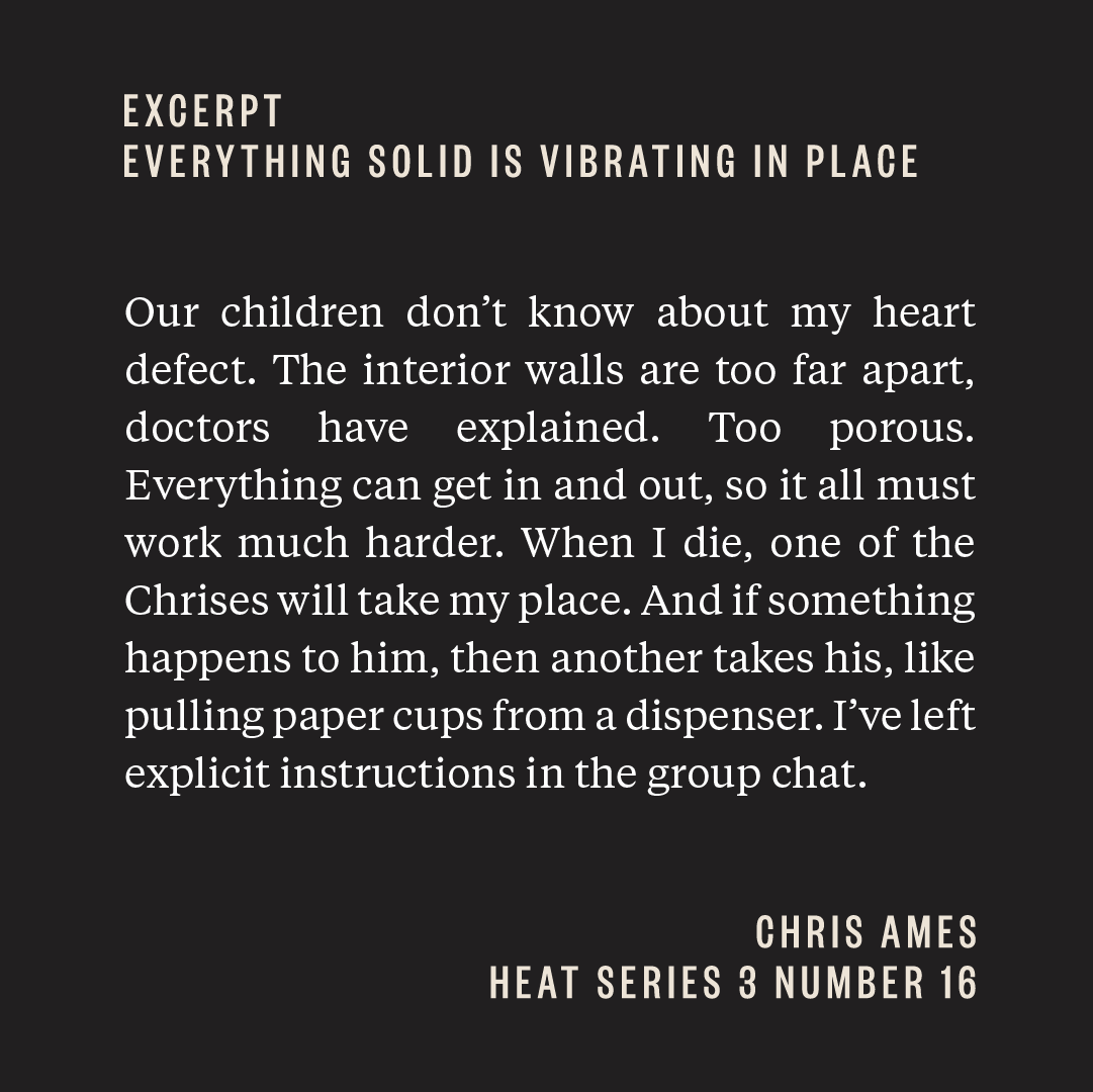 .<a href="/_chrisames/">Chris Ames</a> is a writer from California living in Melbourne.
A short story by Ames – in which a man with a heart defect named Chris is ‘building a house big enough for [his] family and also everyone named Chris to live in’ – is published in HEAT S3 N16. 
giramondopublishing.com/heat