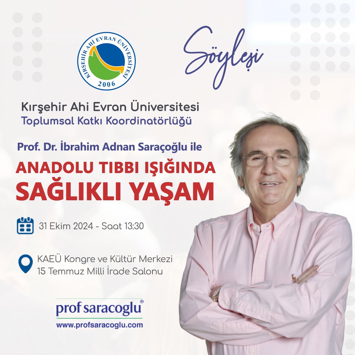 Prof. Dr. İbrahim Adnan Saraçoğlu; 31 Ekim Perşembe Günü Saat 13:30'da Kırşehir Ahi Evran Üniversitesi'nin davetlisi olarak, KAEÜ Kongre ve Kültür Merkezi-15 Temmuz Milli İrade Salonu'nda söyleşi gerçekleştirecektir.

#profsaracoglu #profsaracogluileegitim
