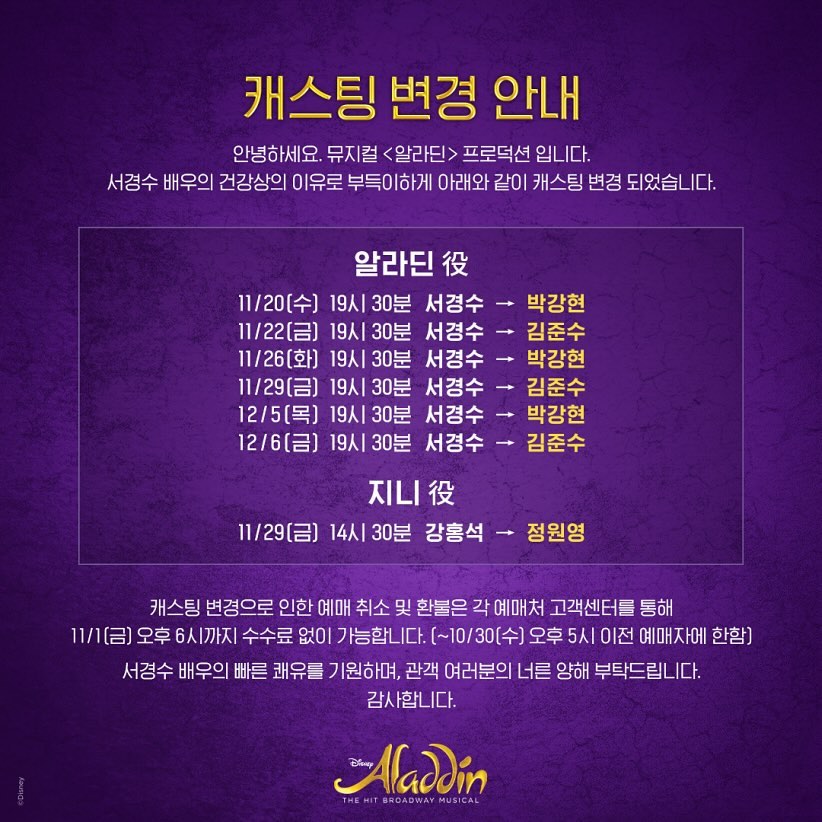 뮤지컬 <알라딘> 캐스팅 변경 안내

안녕하세요 뮤지컬 <알라딘> 프로덕션 입니다. 서경수 배우의 건강상의 이유로 부득이하게 아래와 같이 캐스팅 변경 되었습니다.

알라딘 役
11/20(수) 19시 30분 서경수 → 박강현
11/22(금) 19시 30분 서경수 → 김준수
11/26(화) 19시 30분 서경수 → 박강현