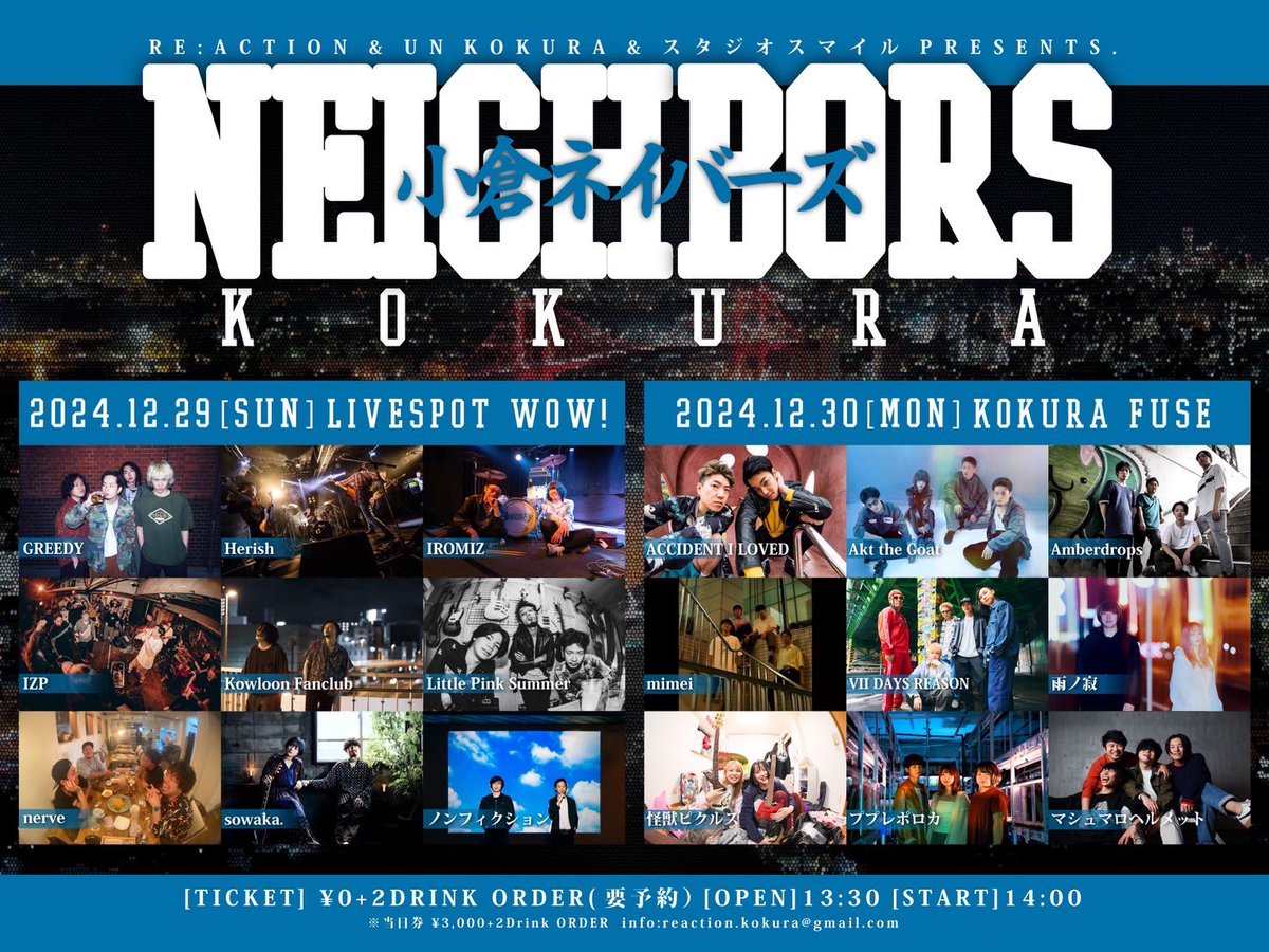 【Live info】
2024/12/29

Re:Action &amp; UN KOKURA &amp; スタジオスマイル
PRESENTS
『KOKURA NEIGHBORS 小倉ネイバーズ』
〜Free Live〜

TICKET
前売　¥0 +2drink order(要予約)
当日　¥3,000+2drink

GREEDY 
Herish
IROMIZ
IZP
Kowloon Funclub 
Little Pink Summer
nerve 
sowaka.
ノンフィクション