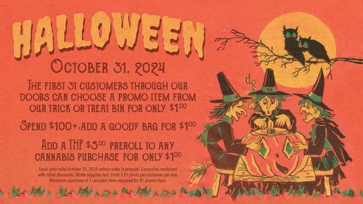 Are you all stocked up with your Halloween goodies?

🎃Tomorrow, the first 31 customers through our doors can choose a promo item for our track-or-treat bin for only $1 

🎃 Spend $100+ and get a goody bag for $1 

🎃 Add a THP $5 preroll to any cannabis purchase for only $1