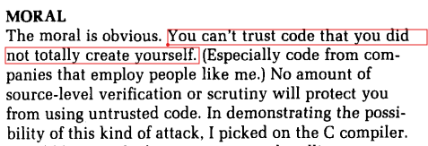 This is well worth a read:

Ken Thomson - Reflections on Trusting Trust

You can't trust code that you did not totally create yourself.

cs.cmu.edu/~rdriley/487/p…