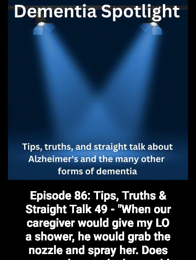 Check out this podcast! Episode 86: Tips, Truths &amp; Straight Talk 49 - "When our caregiver would give my LO a shower, he would grab the nozzle and spray her. Does anyone know why he would do that?" on Dementia Spotlight Podcast … iheart.com/podcast/269-de…
