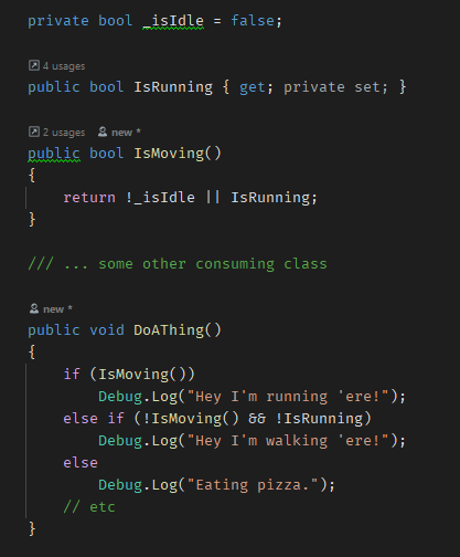 kavidevs's tweet photo. @Playeroth The overall idea being method or property names can be state or condition, then allow consuming code to build up use cases that make more sense in context.
e.g. If I changed your function context to IsMoving, consuming code can infer other details based on what it wants to do. https://t.co/dCDPzqEQa8