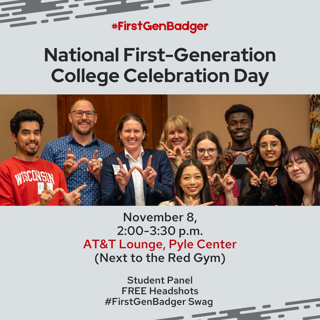Hey #FirstGenBadgers!

Join us...
First-Generation College Celebration Day
November 8, 2024, 2:00-3:30 p.m.
AT&amp;T Lounge, The Pyle Center (Next to the Red Gym!)

Free food, pro headshots, and a chance to celebrate our first-gen community.

Learn more at go.wisc.edu/firstgen