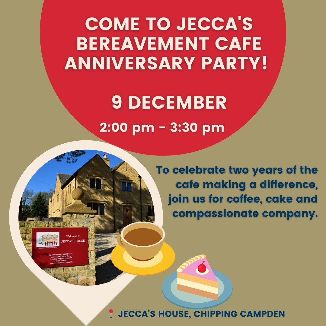 🎉 Join Us for Jecca's Bereavement Cafe 2nd Anniversary! 🎉
Celebrate with coffee, cake, and community on Monday December 9, 2-3:30 pm at Jecca’s House, Chipping Campden

A safe, welcoming space for support, connection and healing

01386 840505  Free parking #bereavementsupport