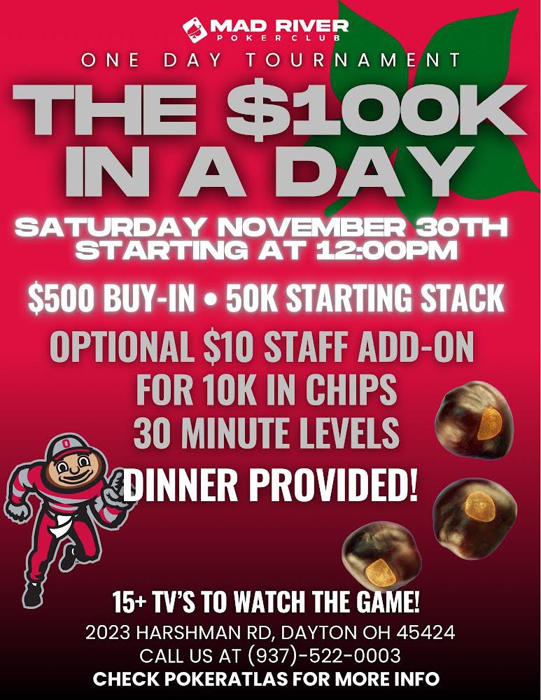 THE $100K In A Day Tournament Saturday November 30th At 12:00pm! • $500 Buy-In 

50K Starting Stack • Optional $10 Staff Add-On For 10K In Chips • 30 Minute Levels + Dinner Provided! 🔥

Come Play At 📍 
2023 Harshman Rd,
Dayton, OH 45424
(937)-522-0003