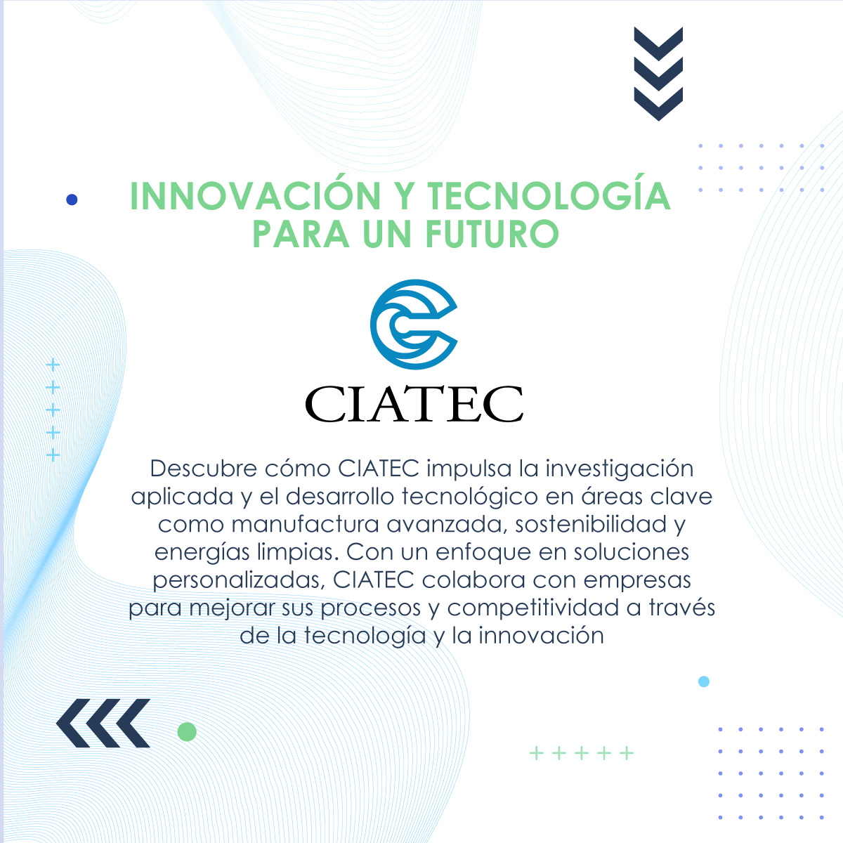 CIATEC  cuenta con una gran variedad de servicios:
✅Control de defectos por visión por computadora
✅Herramienta de software para programación de cargas de trabajo 
✅ Internet de las Cosas 
✅Productividad con la Industria 4.0
✅Data Science