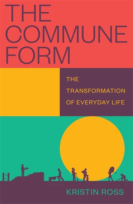 “For both Marx and Kropotkin, revolution is indistinguishable from the direct democracy of the commune form, and that democracy is an uprising in excess of the political forms currently in place.”

Join us for our new reading group on Kristin Ross’s new book, The Commune Form.