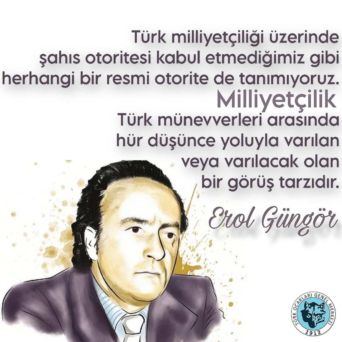 “Türk milliyetçiliği üzerinde şahıs otoritesi kabul etmediğimiz gibi herhangi bir resmi otorite de tanımıyoruz. Milliyetçilik Türk münevverleri arasında hür düşünce yoluyla varılan veya varılacak olan bir görüş tarzıdır.” 

Erol Güngör, Ortadoğu, 1974