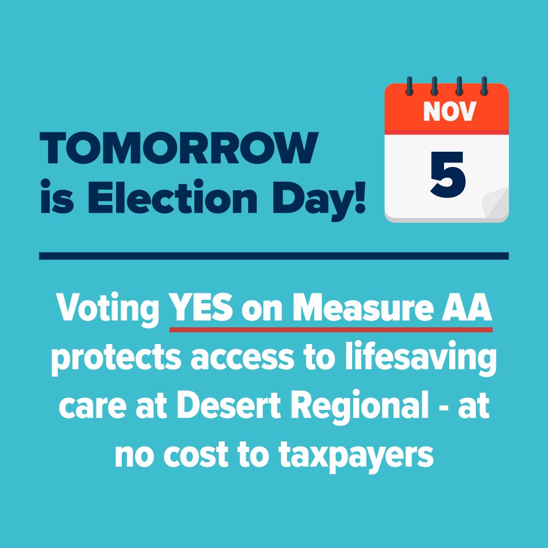 YesMeasureAA's tweet image. TOMORROW is Election Day! Voting YES on Measure AA protects lifesaving care at Desert Regional Medical Center, ensuring that over 200,000 patients a year can continue receiving the care they depend on - at no cost to taxpayers. Don’t miss your chance - vote YES on Measure AA…