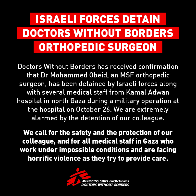 MSF_canada's tweet photo. Doctors Without Borders received confirmation that Dr Obeid MSF orthopedic surgeon has been detained by Israeli forces w/ several medical staff from Kamal Adwan hospital during military operation at the hospital. 

We are extremely alarmed by the detention of our colleague #Gaza https://t.co/SIOU4V5xsr