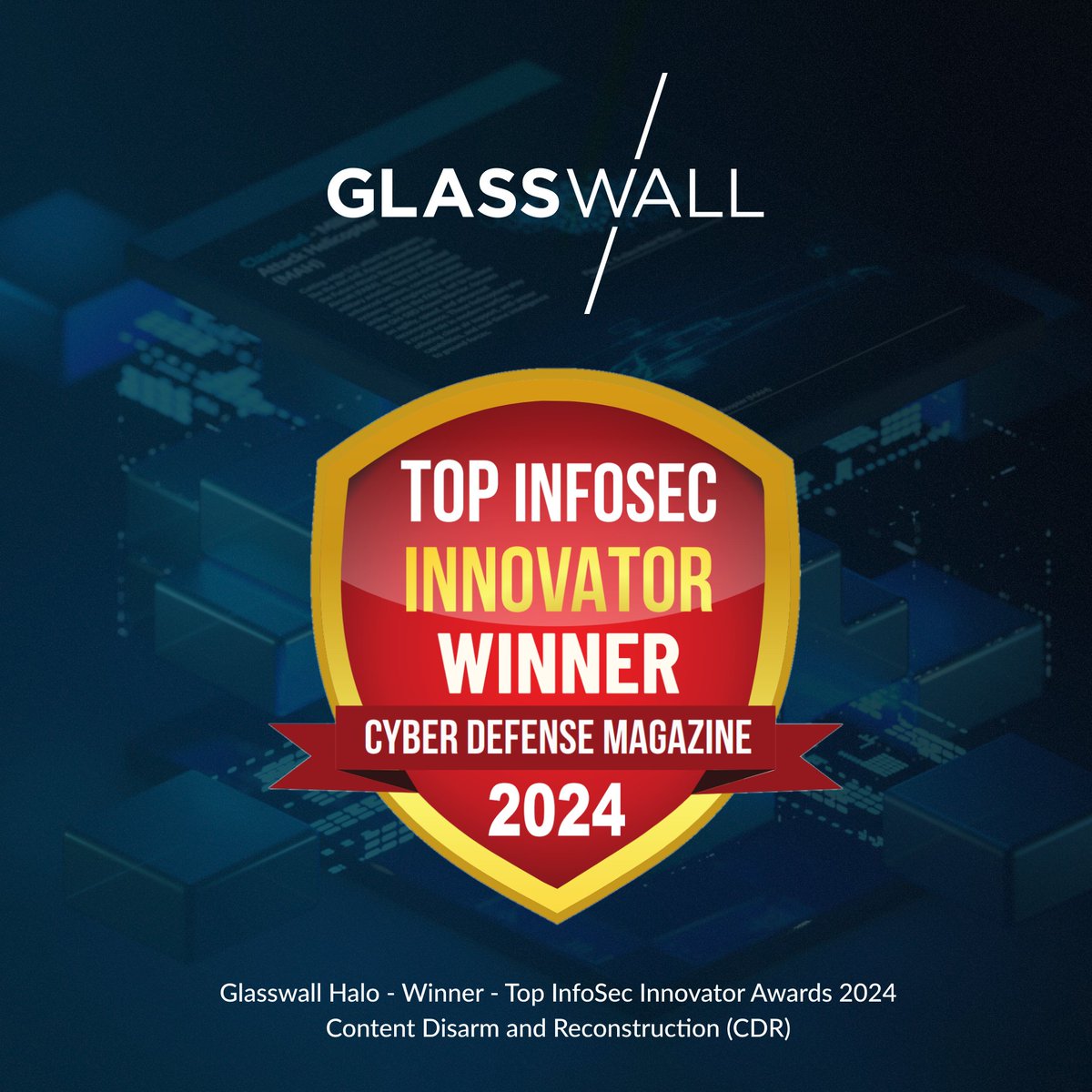 We are very proud to announce that Glasswall Halo has been named as #winner of the Content Disarm and Reconstruction (CDR) category in the Top InfoSec Innovator Awards 2024. Presented by <a href="/cyberdefensemag/">CyberDefenseMagazine</a>, the industry’s leading electronic information security magazine.